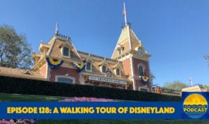 Ear To There Podcast Episode 128, Ear To There Disney Podcast 128, Ear To There Disney Podcast Disneyland, Disneyland Podcast, Podcast Walking Tour of Disneyland